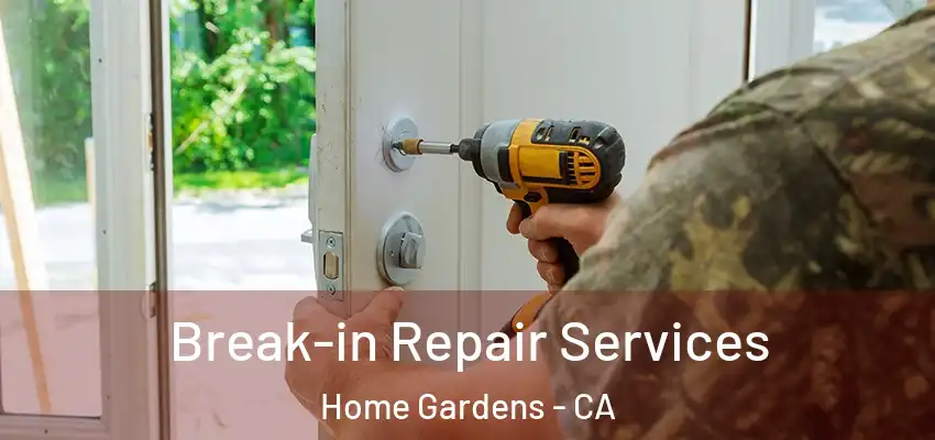 Break-in Repair Services Home Gardens - CA