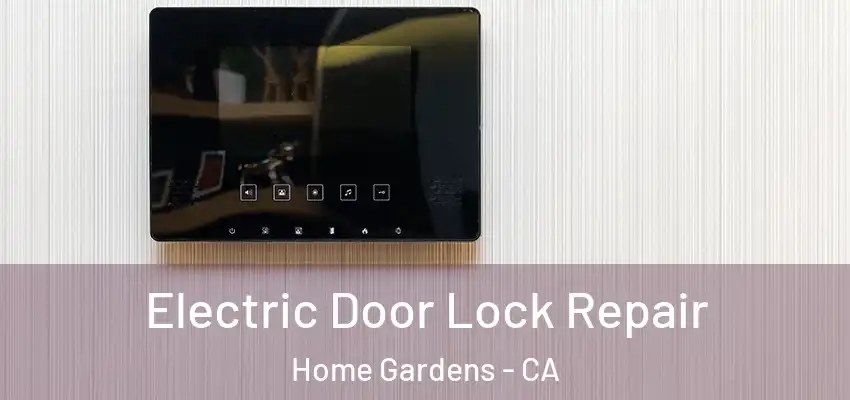 Electric Door Lock Repair Home Gardens - CA
